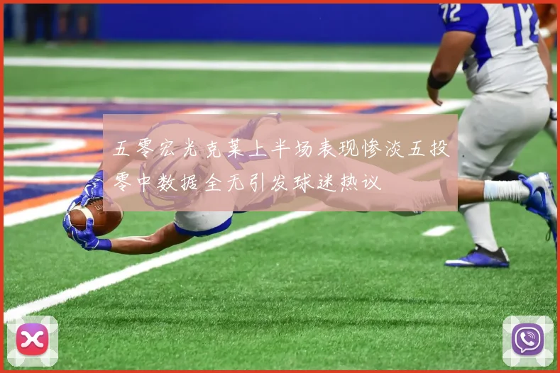 五零宏光克莱上半场表现惨淡五投零中数据全无引发球迷热议