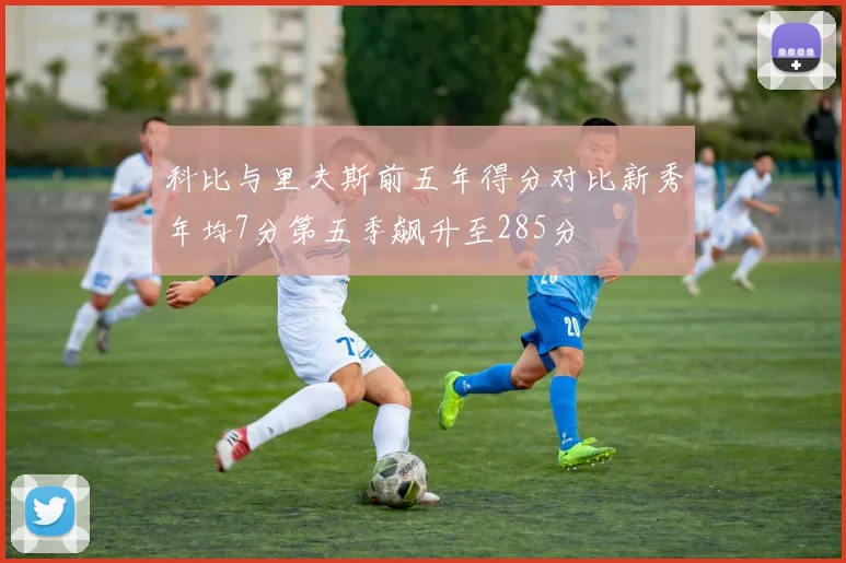 科比与里夫斯前五年得分对比新秀年均7分第五季飙升至285分