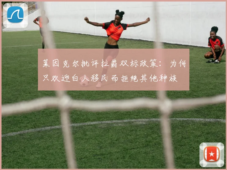 莱因克尔批评拉爵双标政策：为何只欢迎白人移民而拒绝其他种族
